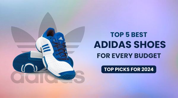 Top 5 Best Adidas Shoes for Every Budget in 2024