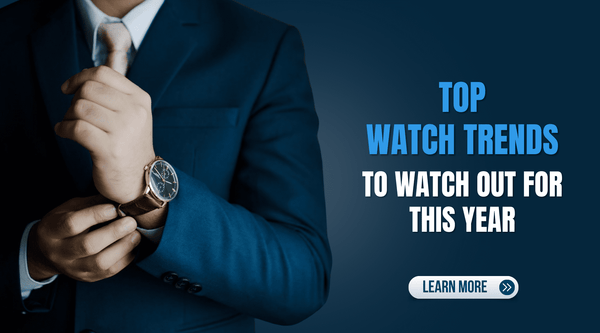 Top Watch Trends to Watch Out for This Year